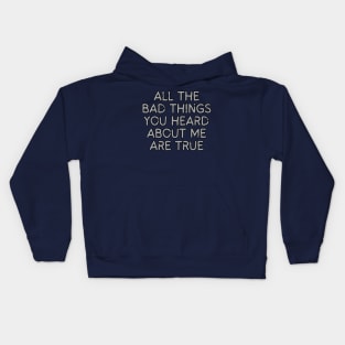 All The Bad Things You Heard About Me Kids Hoodie